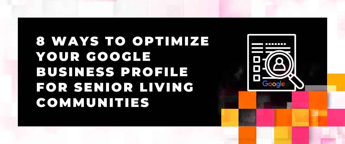 8 Ways to Optimize your Google Busines Profile for Senior Living Communities